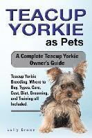 bokomslag Teacup Yorkie as Pets: Teacup Yorkie Breeding, Where to Buy, Types, Care, Cost, Diet, Grooming, and Training all Included. A Complete Teacup