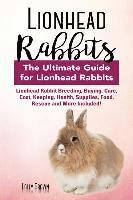 bokomslag Lionhead Rabbits: Lionhead Rabbit Breeding, Buying, Care, Cost, Keeping, Health, Supplies, Food, Rescue and More Included! The Ultimate