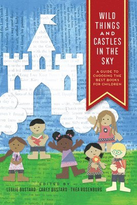 Leslie Bustard, Théa Rosenburg - Wild Things and Castles in the Sky: A Guide to Choosing the Best Books for Children, Häftad