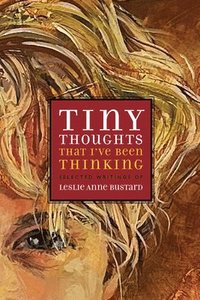 bokomslag Tiny Thoughts That I've Been Thinking: Selected Writings of Leslie Anne Bustard