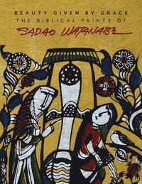 bokomslag Beauty Given by Grace: The Biblical Prints of Sadao Watanabe