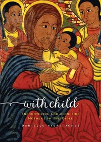 bokomslag With Child: Encountering God Alongside Mothers in the Bible