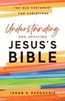 Jason S. Derouchie - Understanding and Applying Jesus's Bible: The Old Testament for Christians, Häftad
