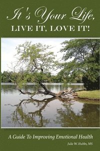 bokomslag It's Your Life, LIVE IT, LOVE IT! A Guide To Improving Emotional Health.