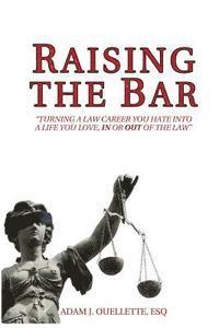 Raising the Bar: Turning a Law Career You Hate Into a Life You Love, in or Out of the Law 1