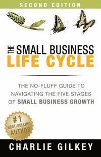 bokomslag The Small Business Life Cycle - Second Edition: A No-Fluff Guide to Navigating the Five Stages of Small Business Growth