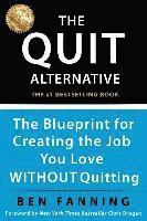 bokomslag The QUIT Alternative: The Blueprint for Creating the Job You Love WITHOUT Quitting