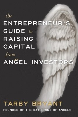 Tarby Bryant - Entrepreneur's Guide to Raising Capital From Angel Investors, Häftad