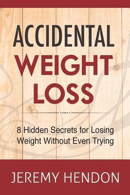 Accidental Weight Loss: 8 Hidden Secrets For Losing Weight Without Even Trying 1