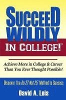 bokomslag Succeed Wildly in College!: Achieve More in College & Career Than You Ever Thought Possible!