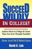 Succeed Wildly in College!: Achieve More in College & Career Than You Ever Thought Possible! 1