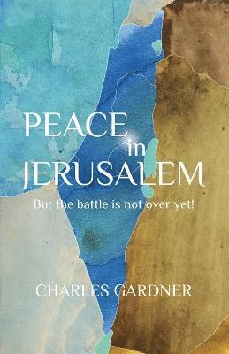 Charles Gardner - PEACE IN JERUSALEM But the battle is not over yet!, Häftad