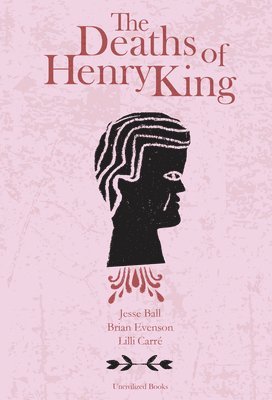 Brian Evenson, Jesse Ball - Deaths of Henry King, Inbunden