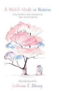 bokomslag A Match Made In Heaven: How to Marry Your Vocation to Your Divine Calling