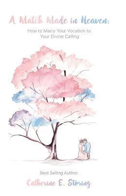 A Match Made In Heaven: How to Marry Your Vocation to Your Divine Calling