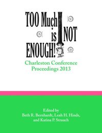 bokomslag Too Much Is Not Enough!: Charleston Conference Proceedings, 2013