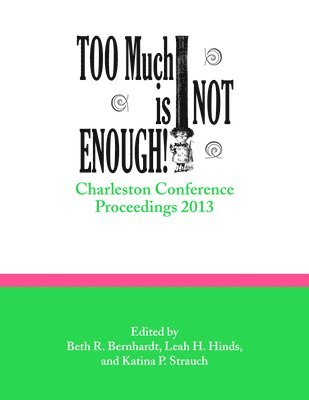 Beth R. Bernhardt, Leah H. Hinds - Too Much Is Not Enough!: Charleston Conference Proceedings, 2013, Häftad