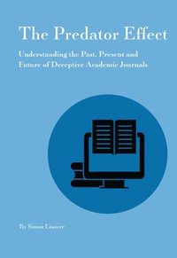 bokomslag Predator Effect: Understanding the Past, Present and Future of Deceptive Academic Journals