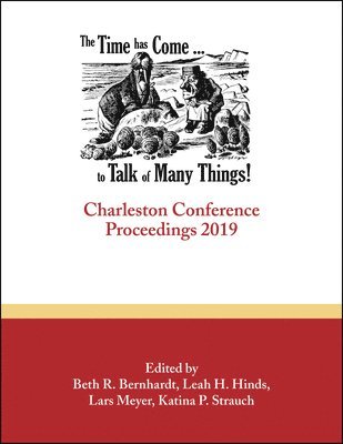 Beth R. Bernhardt, Leah H. Hinds, Lars Meyer - The Time Has Come . . . to Talk of Many Things: Charleston Conference Proceedings, 2019, Häftad