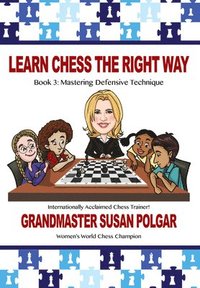 bokomslag Learn Chess the Right Way: Book 3: Mastering Defensive Techniques