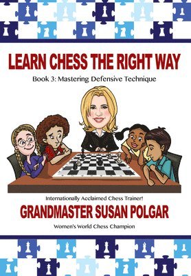 Learn Chess the Right Way: Book 3: Mastering Defensive Techniques 1