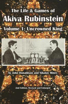 The Life & Games of Akiva Rubinstein: Volume 1: Uncrowned King 1