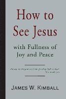bokomslag How to See Jesus with Fullness of Joy and Peace