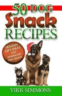 bokomslag 50 Dog Snack Recipes: Holiday Gift Ideas and Homemade Dog Recipes