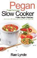 bokomslag Pegan Slow Cooker Paleo Vegan Recipes: Collection of 30+Slow Cooker Recipes for the Pegan Diet