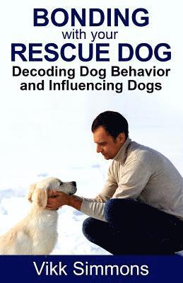 Bonding with Your Rescue Dog: Decoding Dog Behavior and Influencing Dogs 1
