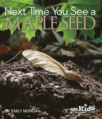 Next Time You See a Maple Seed: Using Children's Books to Guide Inquiry, 3-6