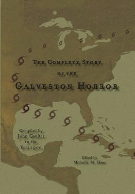 John Coulter, Michelle M. Haas - The Complete Story of the Galveston Horror, Inbunden