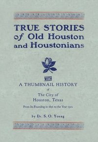 bokomslag True Stories of Old Houston & Houstonians, with a Thumbnail History of Houston