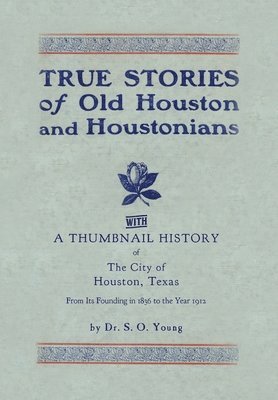 bokomslag True Stories of Old Houston & Houstonians, with a Thumbnail History of Houston