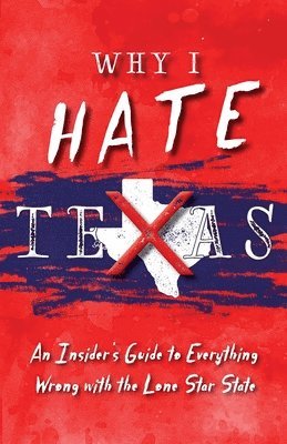 Michelle M. Haas - Why I Hate Texas: A Insider's Guide to Everything Wrong with the Lone Star State, Häftad