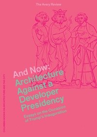 bokomslag And Now - Architecture Against a Developer Presidency (Essays on the Occasion of Trump`s Inauguration)