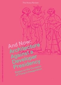 bokomslag And Now  Architecture Against a Developer Presidency (Essays on the Occasion of Trump`s Inauguration)