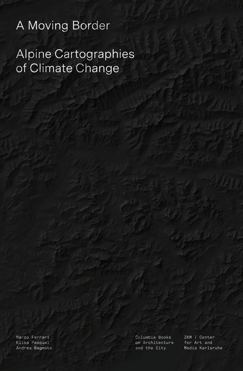 Marco Ferrari, Elisa Pasqual, Andrea Bagnato - Moving Border – Alpine Cartographies of Climate Change, Häftad