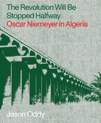 bokomslag Revolution Will Be Stopped Halfway - Oscar Niemeyer in Algeria