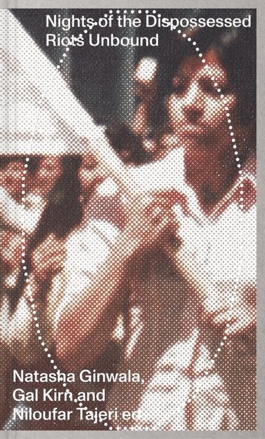 Natasha Ginwala, Gal Kirn, Niloufar Tajeri, Natasha Ginwala, Gal Kirn - Nights of the Dispossessed – Riots Unbound, Häftad
