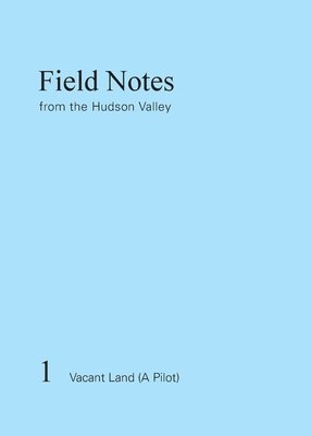 Field Notes from the Hudson Valley: 1 Vacant Land (A Pilot)