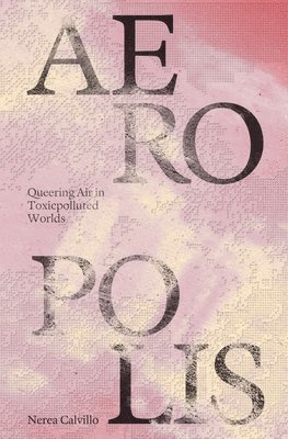 bokomslag Aeropolis - Queering Air in Toxicpolluted Worlds