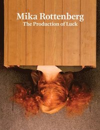 bokomslag Mika Rottenberg: The Production of Luck