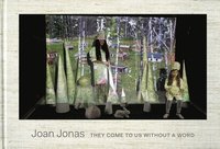 bokomslag Joan Jonas -  They Come To Us Without A Word