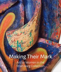 bokomslag Making Their Mark: Art by Women in the Shah Garg Collection