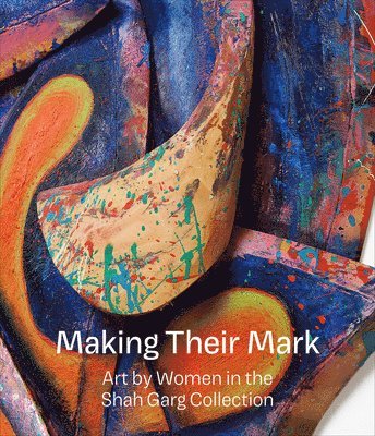 bokomslag Making Their Mark: Art by Women in the Shah Garg Collection
