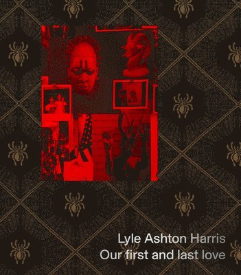 Lyle Ashton Harris: Our first and last love, Inbunden