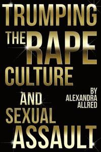 bokomslag Trumping The Rape Culture and Sexual Assault