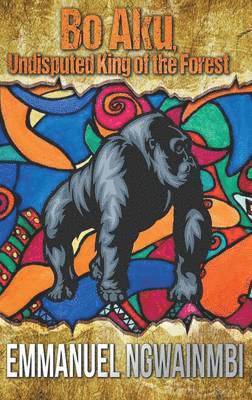 Emmanuel Ngwainmbi - Bo Aku, Undisputed King of the Forest, Inbunden