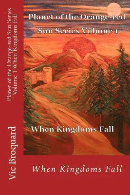 Planet of the Orange-Red Sun Series Volume 1 When Kingdoms Fall 1